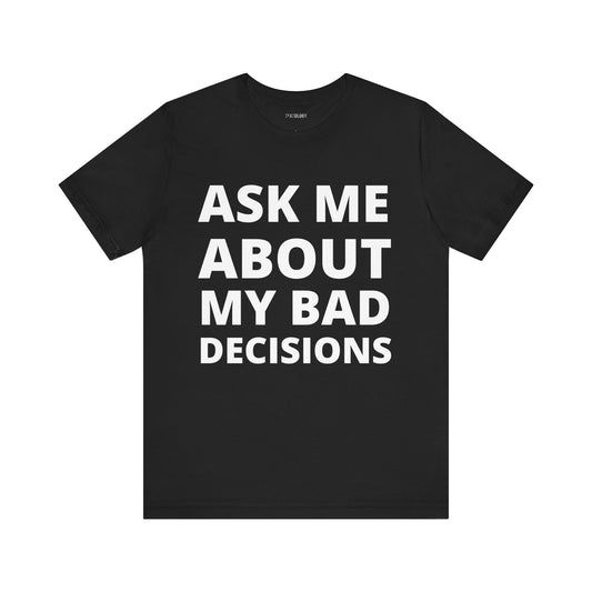 ASK ABOUT BAD DECISIONS