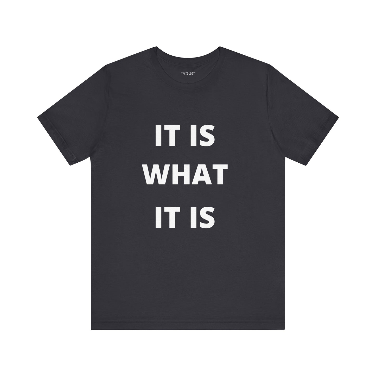 IT IS WHAT IT IS