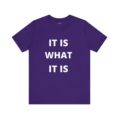 IT IS WHAT IT IS