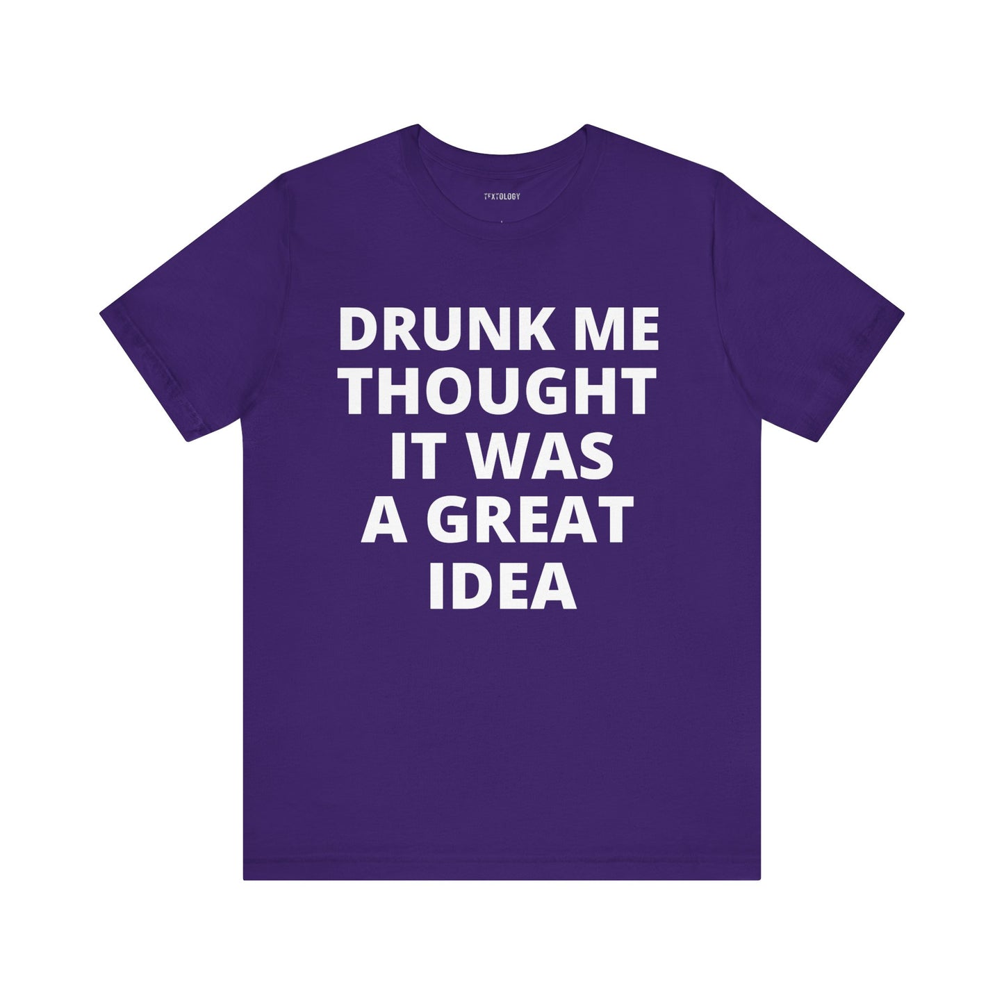 DRUNK ME GREAT IDEA