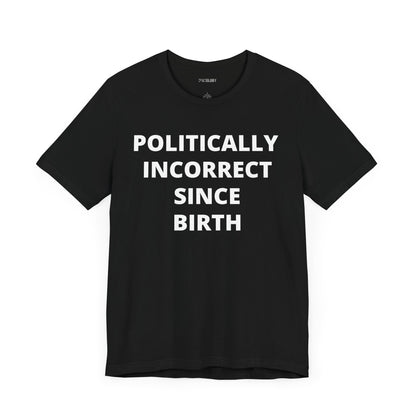 POLITICALLY INCORRECT SINCE BIRTH