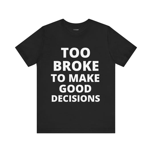 TOO BROKE DECISIONS