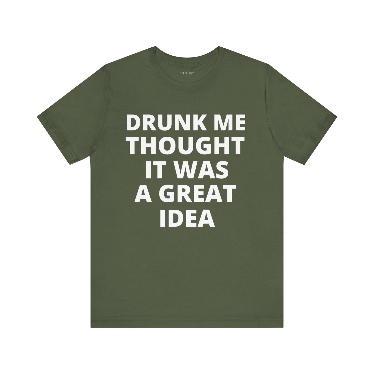 DRUNK ME GREAT IDEA