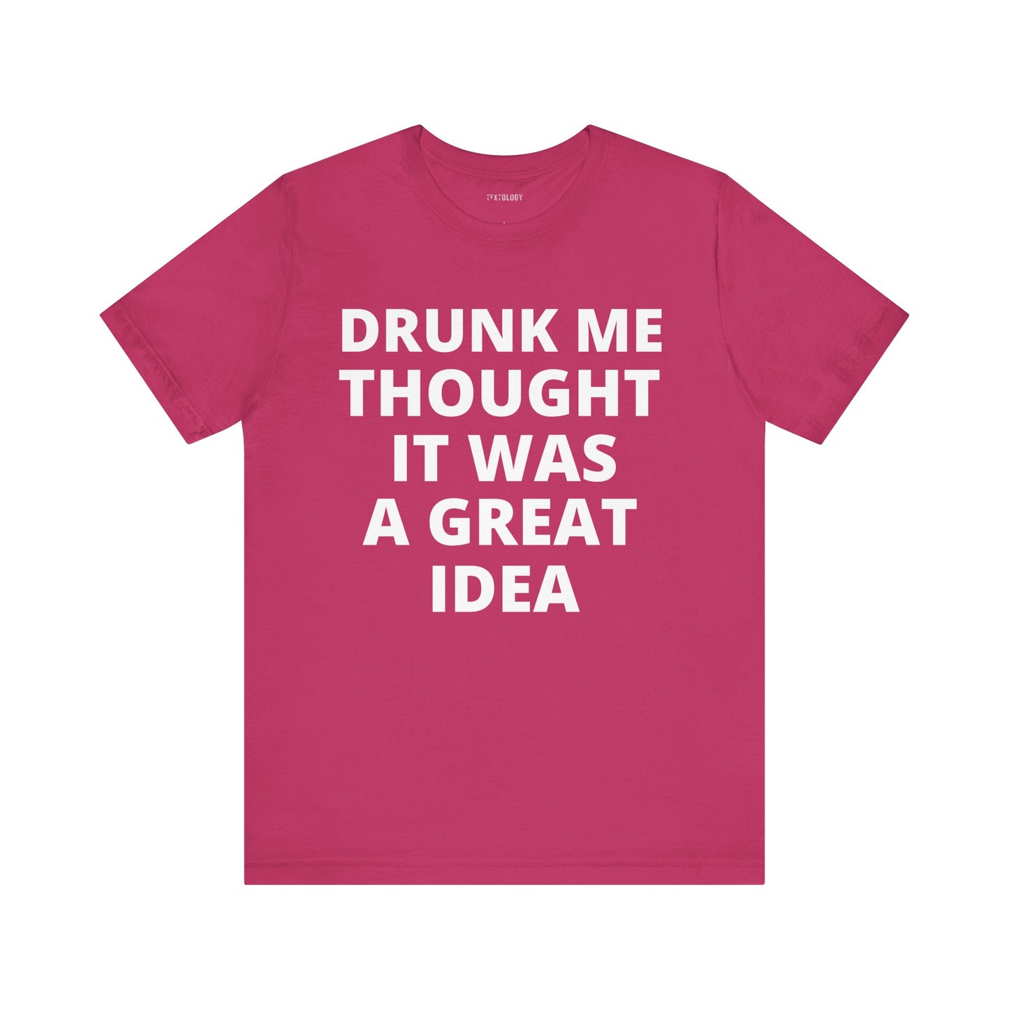 DRUNK ME GREAT IDEA