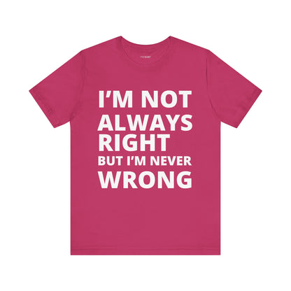 ALWAYS RIGHT NEVER WRONG