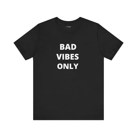 BAD VIBES ONLY