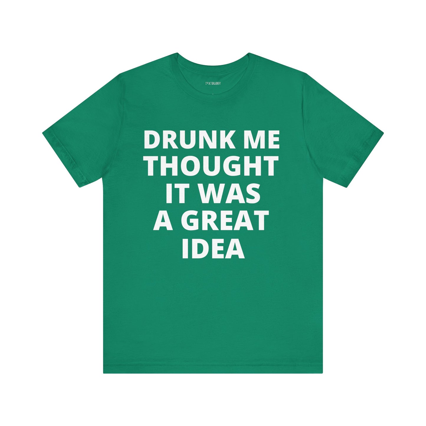 DRUNK ME GREAT IDEA