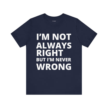 ALWAYS RIGHT NEVER WRONG