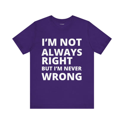 ALWAYS RIGHT NEVER WRONG
