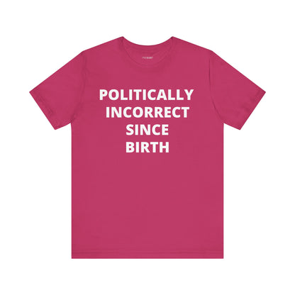 POLITICALLY INCORRECT SINCE BIRTH