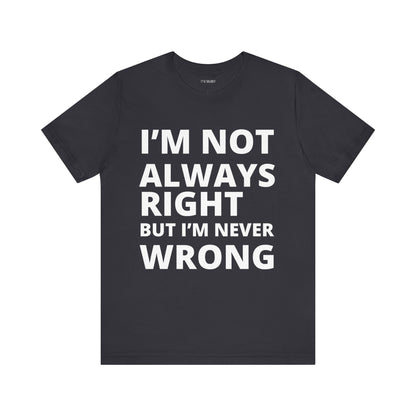 ALWAYS RIGHT NEVER WRONG