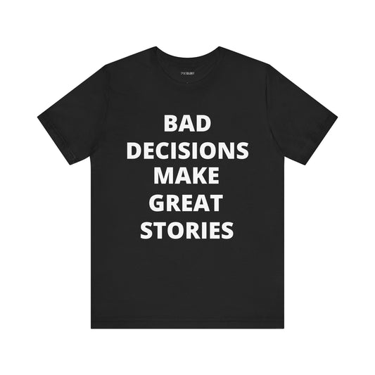 BAD DECISIONS GREAT STORIES