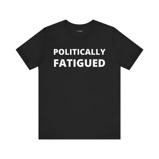 POLITICALLY FATIGUED