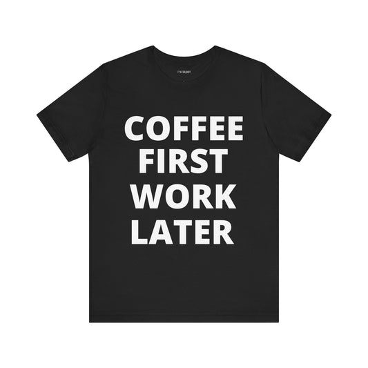 COFFEE FIRST WORK LATER