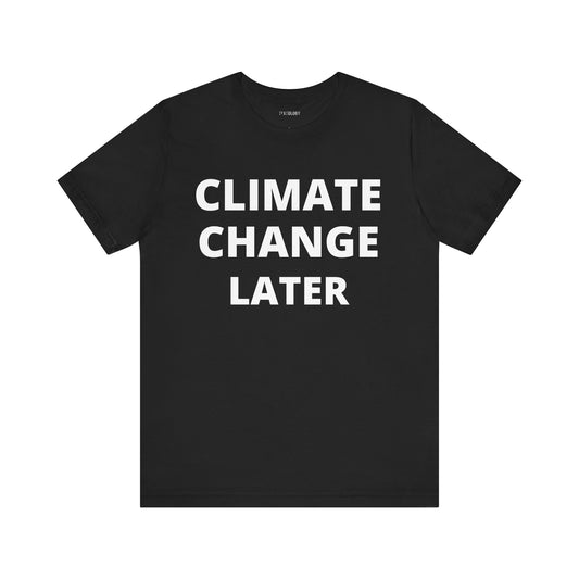CLIMATE CHANGE LATER
