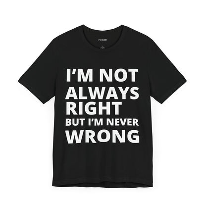 ALWAYS RIGHT NEVER WRONG