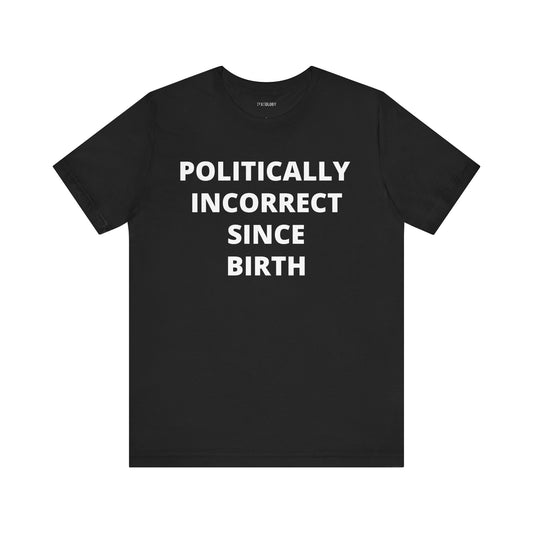 POLITICALLY INCORRECT SINCE BIRTH
