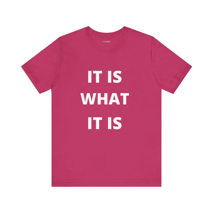 IT IS WHAT IT IS