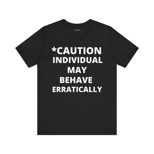 BEHAVE ERRATICALLY