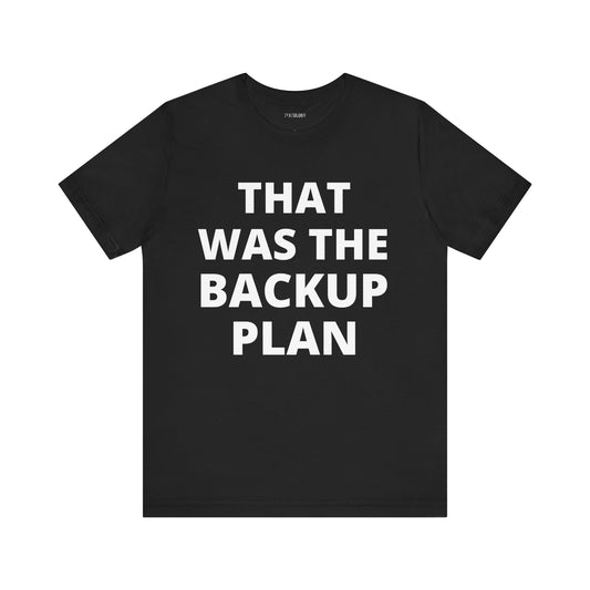 THAT WAS THE BACKUP PLAN
