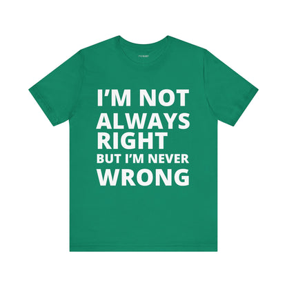 ALWAYS RIGHT NEVER WRONG